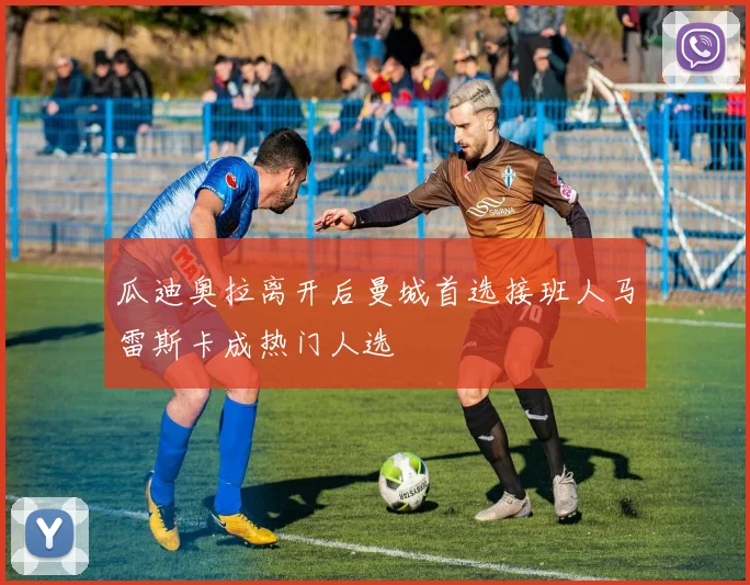 瓜迪奥拉离开后曼城首选接班人马雷斯卡成热门人选