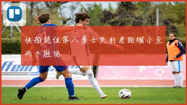 快船稳住第八勇士失利差距缩小至两个胜场