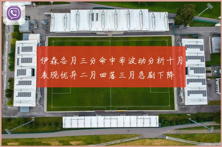 伊森各月三分命中率波动分析十月表现优异二月回落三月急剧下降