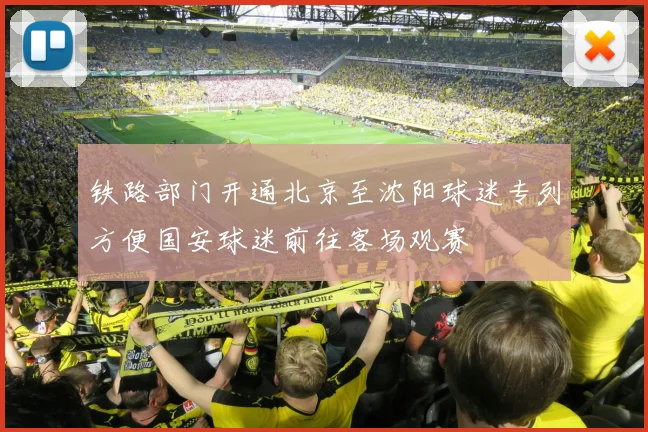 铁路部门开通北京至沈阳球迷专列方便国安球迷前往客场观赛